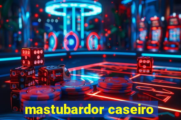 mastubardor caseiro